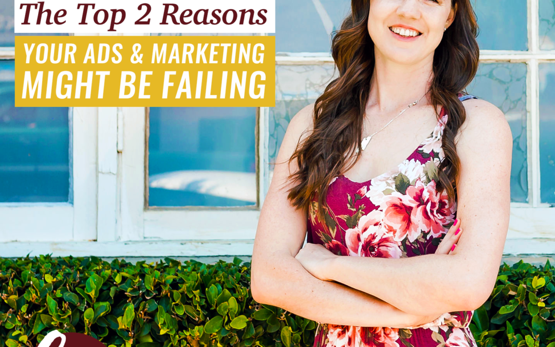 68- The Top 2 Reasons Your Ads + Marketing Might Be Failing