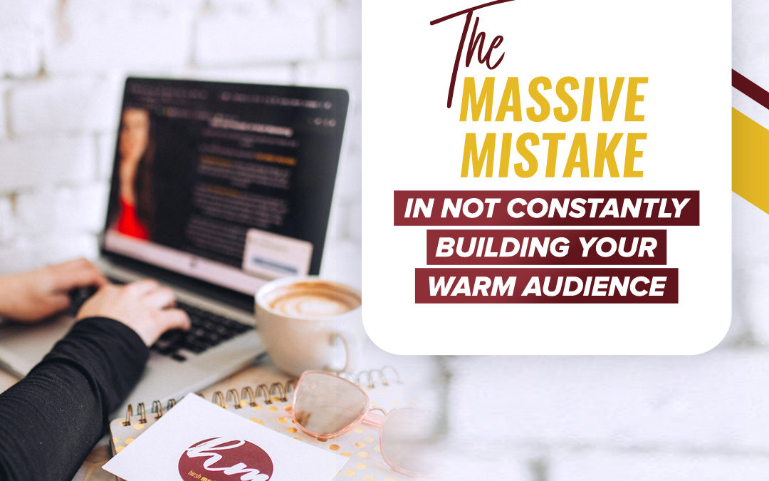 139- The massive mistake in not constantly building your warm audience