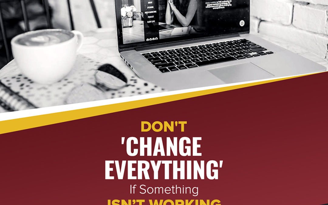 159 – Don’t “Change Everything” If Something Isn’t Working
