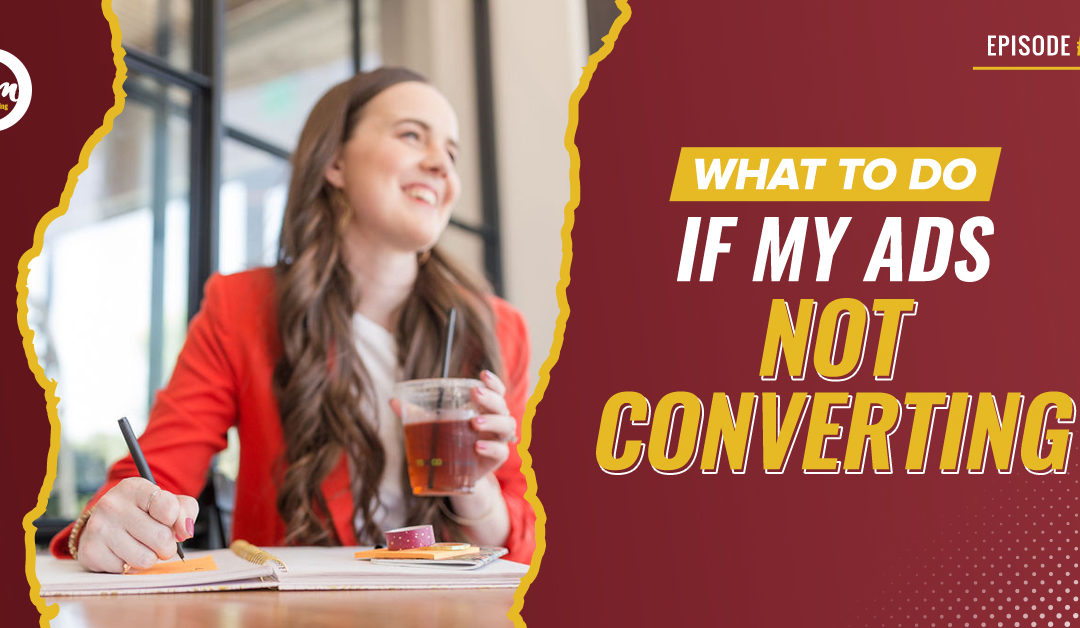 208 – What To Do If My Ads Not Converting