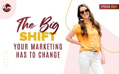 Ep #321 – The Big Shift – Your Marketing Has To Change