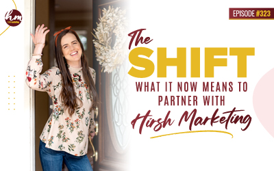 Ep #323 – The Shift: What It Now Means To Partner With Hirsh Marketing