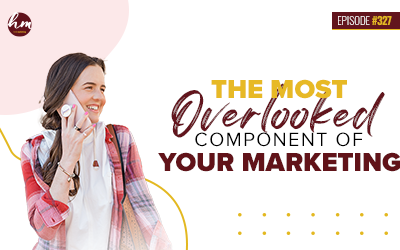 Ep #327 – The Most Overlooked Component Of Your Marketing