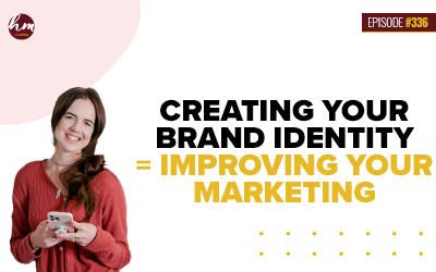 Ep. #336 – Creating Your Brand Identity = Improving Your Marketing