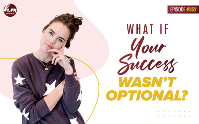 Ep #352 – What If Your Success Wasn’t Optional?