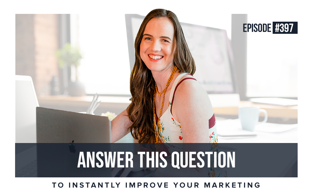 EP #397: Answer This Question & Instantly Improve Your Marketing