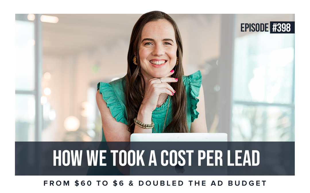 EP #398: How We Took A Cost Per lead From $60 To $6 & Doubled The Ad Budget