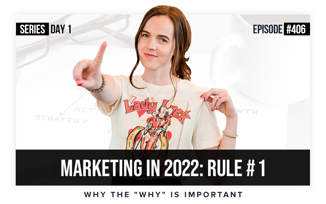 Ep #406: Marketing In 2022 Rule #1 – Why The “Why” Is Important