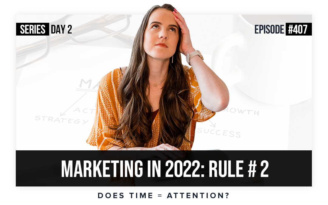 Ep #407: Marketing In 2022 Rule #2 – Does Time = Attention?