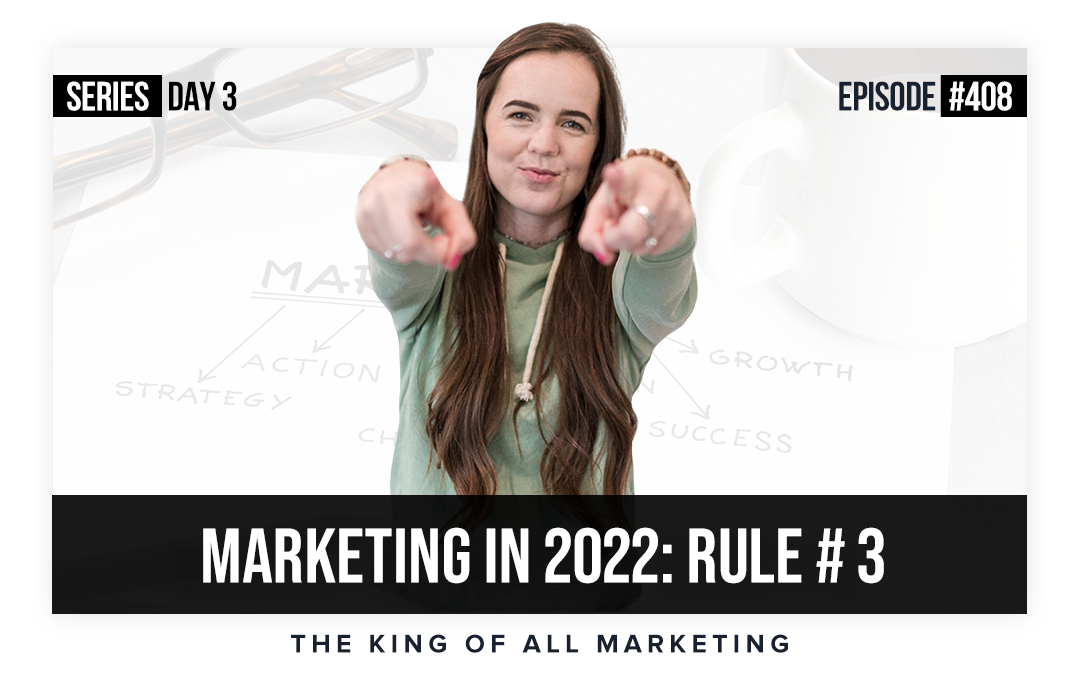 Ep #408: Marketing In 2022 Rule #3 – The King of All Marketing