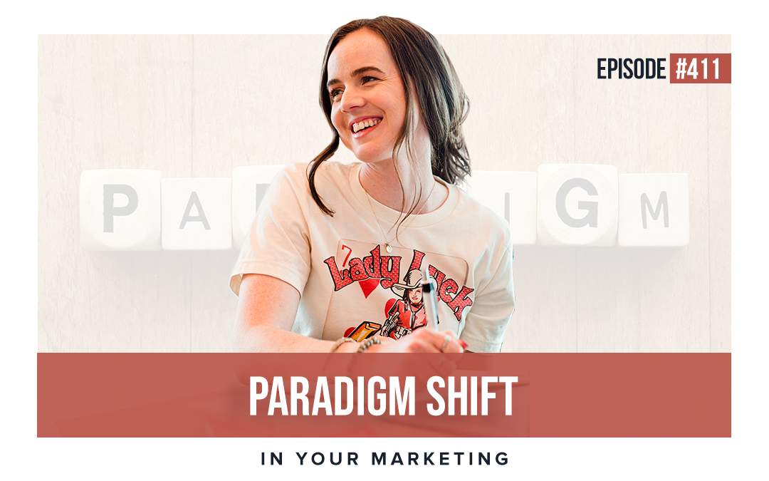 Ep #411: Paradigm Shift In Your Marketing