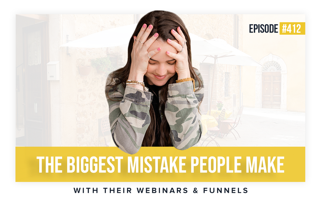 Ep #412: The Biggest Mistake People Make With Their Webinars & Funnels