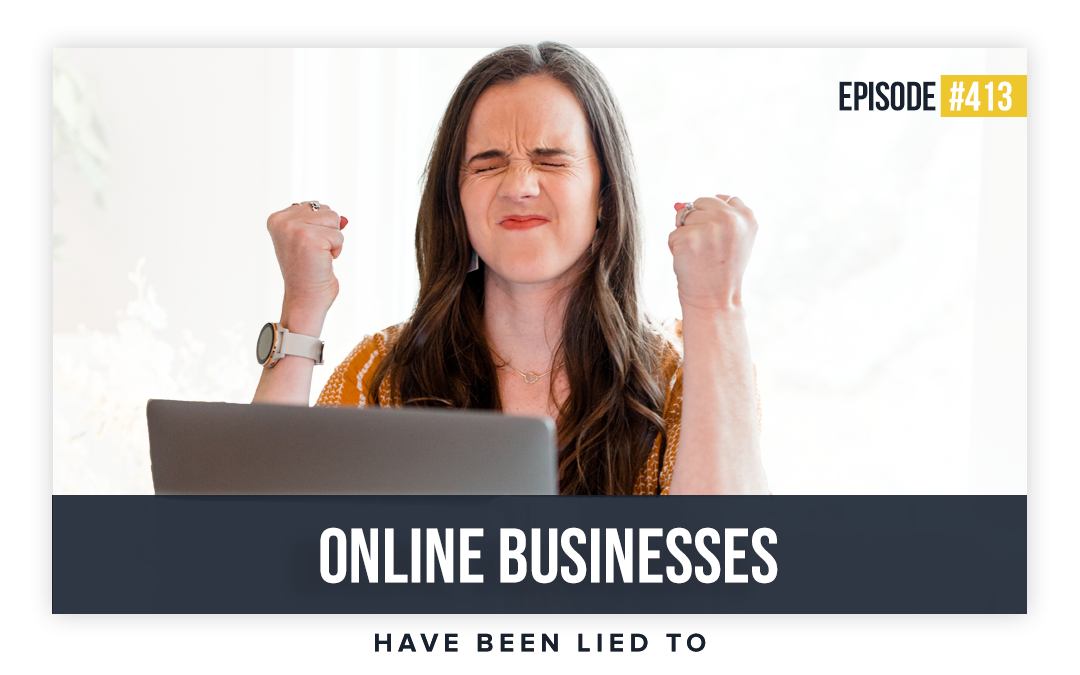 Ep #413: Online Businesses Have Been Lied To