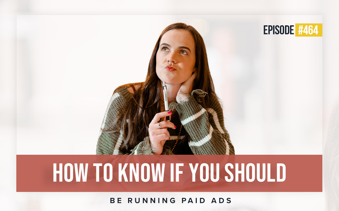 Ep 464: How To Know If You Should Be Running Paid Ads