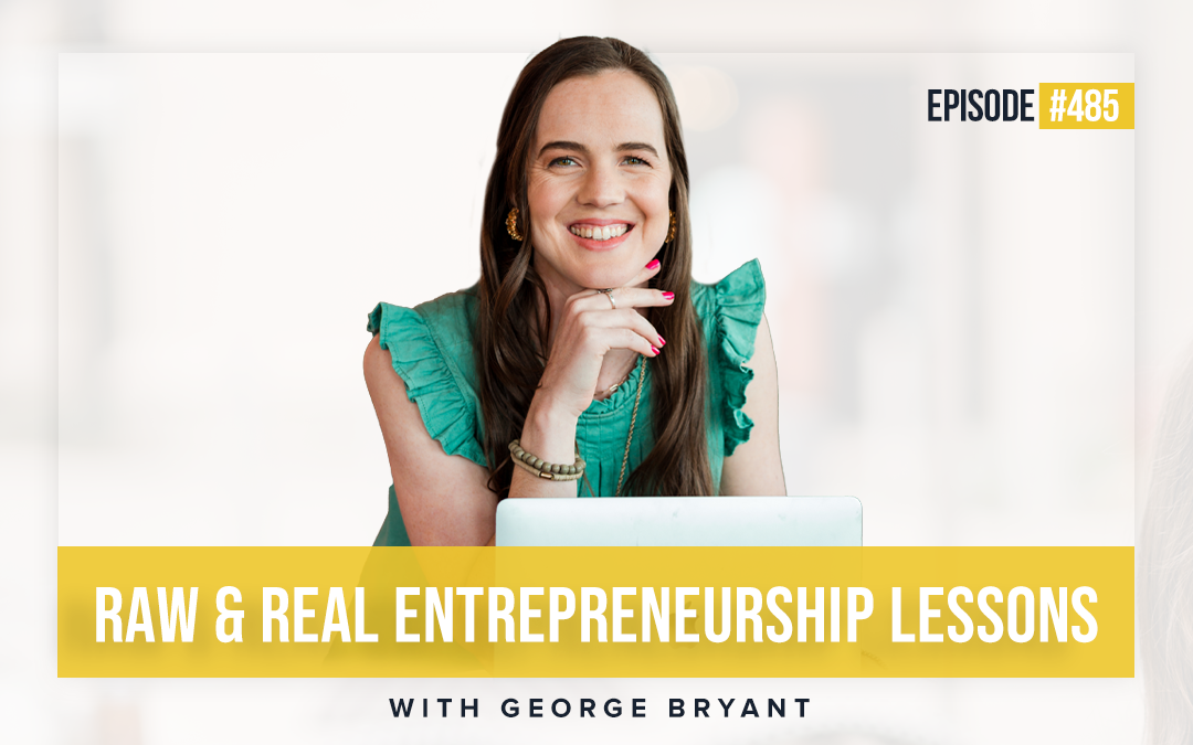 485: Raw & Real Entrepreneurship Lessons with George Bryant