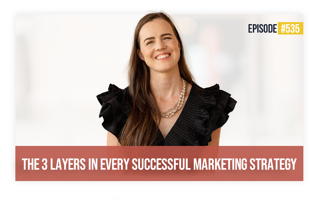 535: The 3 Layers In Every Successful Marketing Strategy