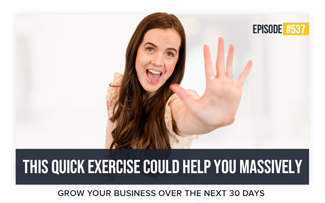 537: This Quick Exercise Could Help You Massively Grow Your Business Over The Next 30 Days