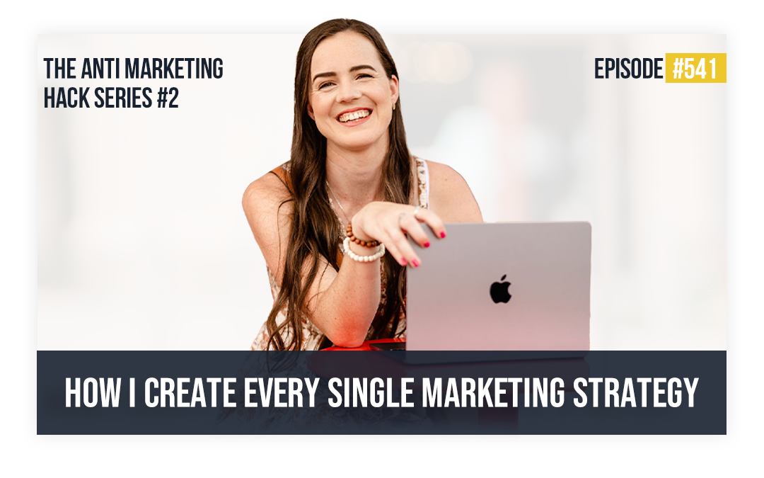 541: How I Create Every Single Marketing Strategy — The Anti Marketing Hack Series #2