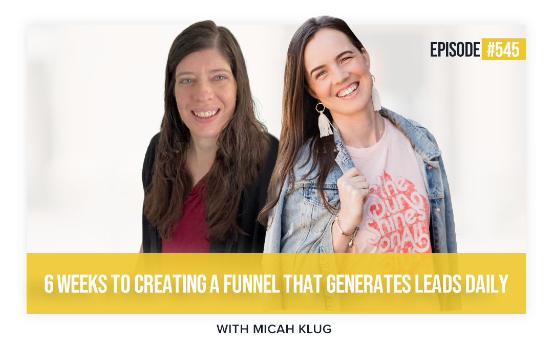 545: 6 Weeks To Creating A Funnel That Generates Leads Daily With Micah Klug
