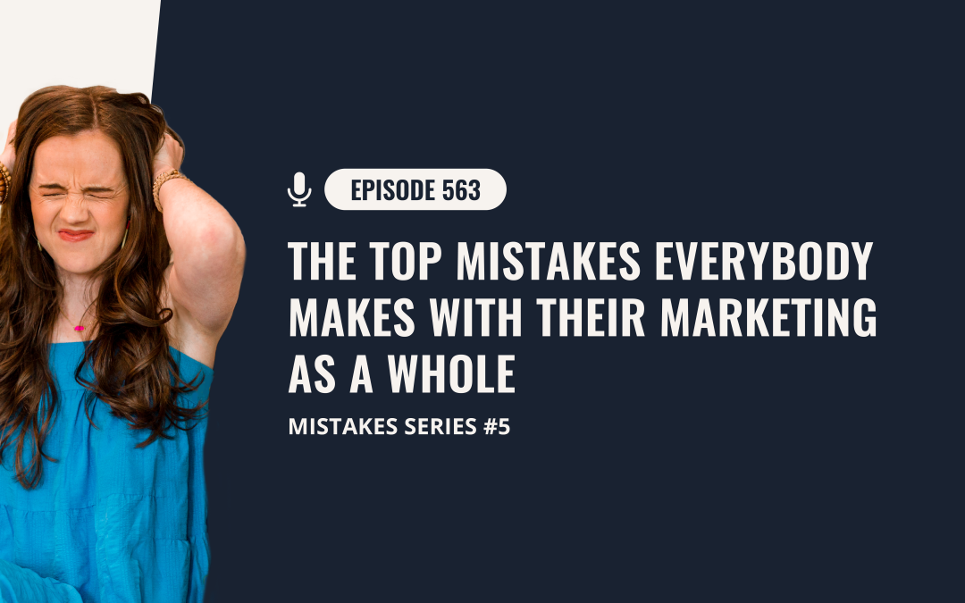 563: The Top Mistakes Everybody Makes With Their Marketing As A Whole — Mistakes Series #5