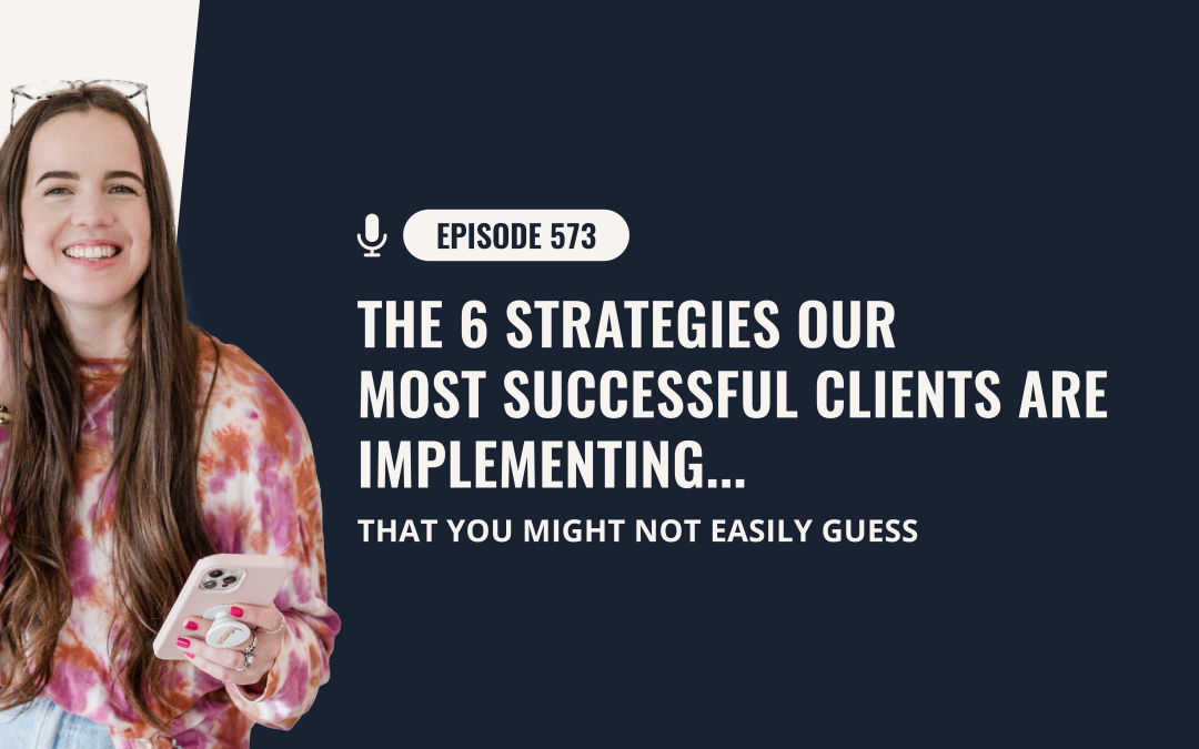 573: The 6 Strategies Our Most Successful Clients Are Implementing…That You Might Not Easily Guess