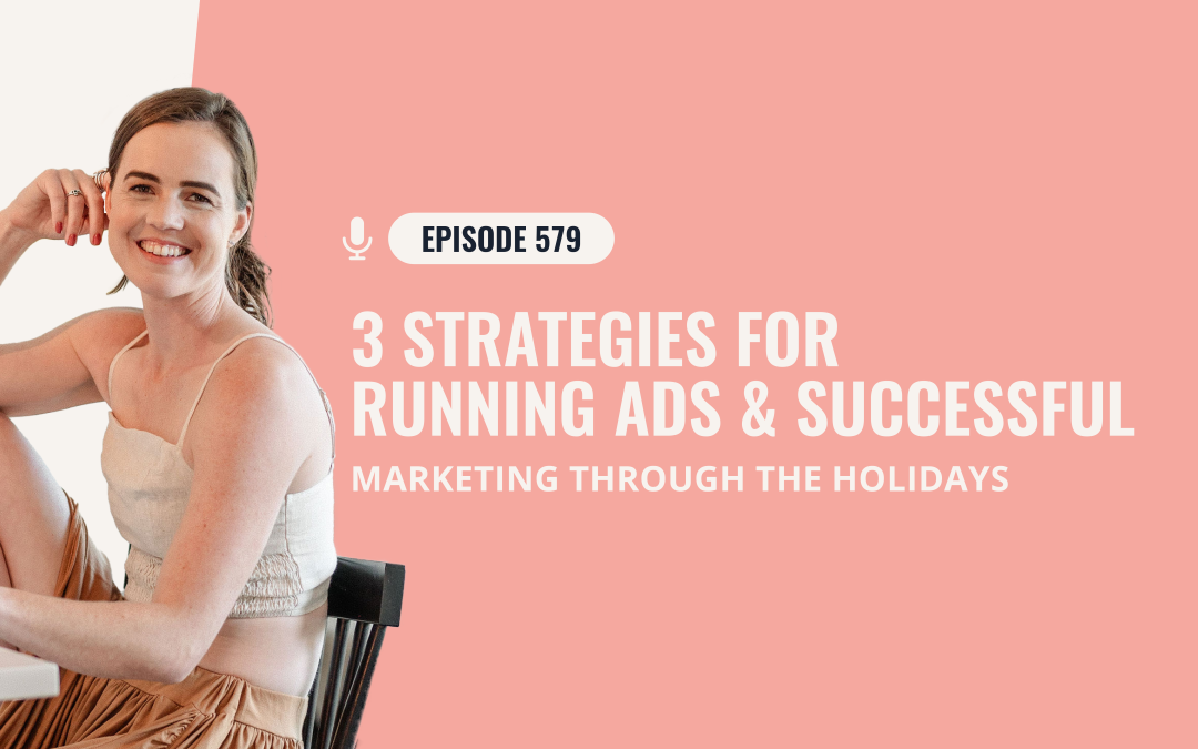 579: 3 Strategies For Running Ads & Successful Marketing Through The Holidays