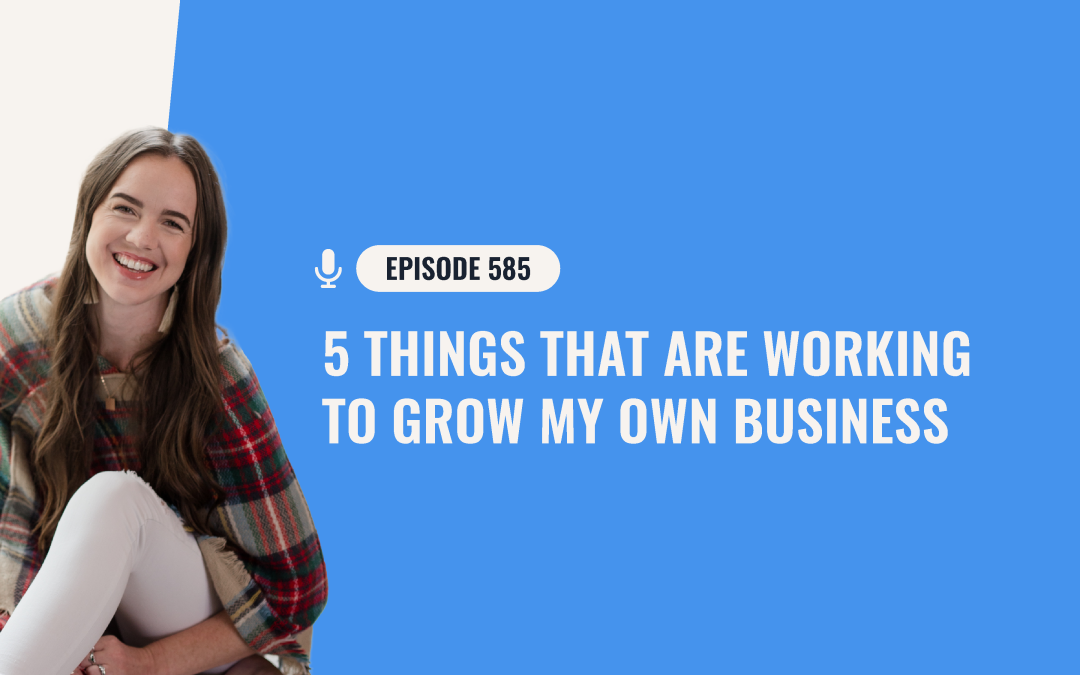 585: 5 Things That ARE Working To Grow My Own Business