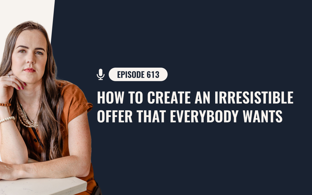 613: How To Create An Irresistible Offer That Everybody Wants