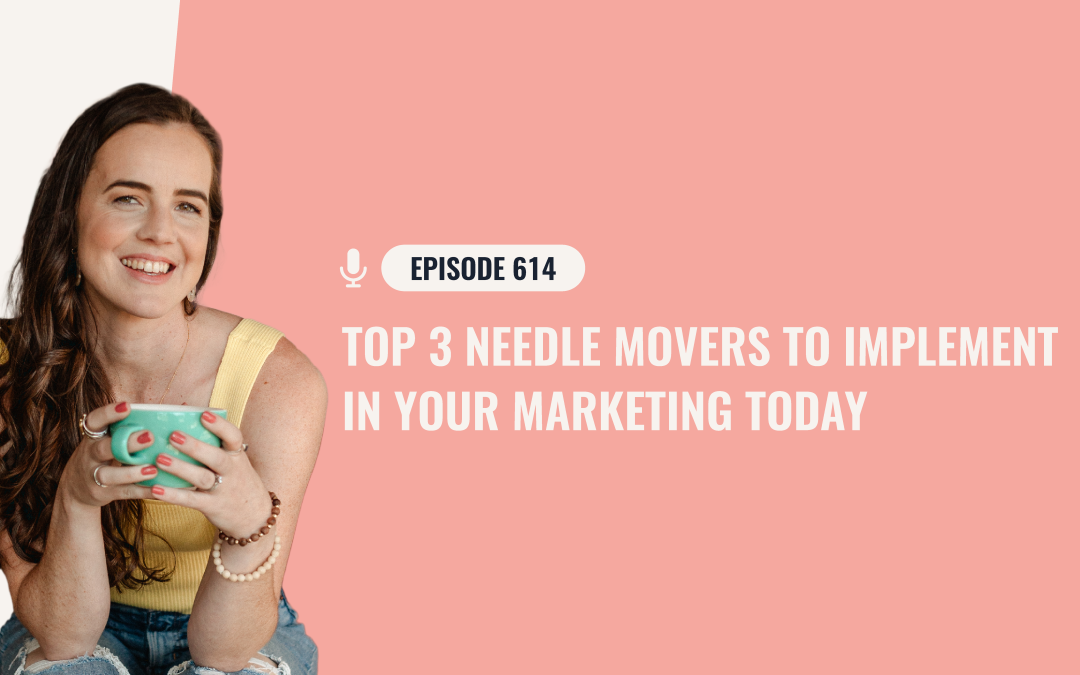 614: Top 3 Needle Movers To Implement In Your Marketing Today