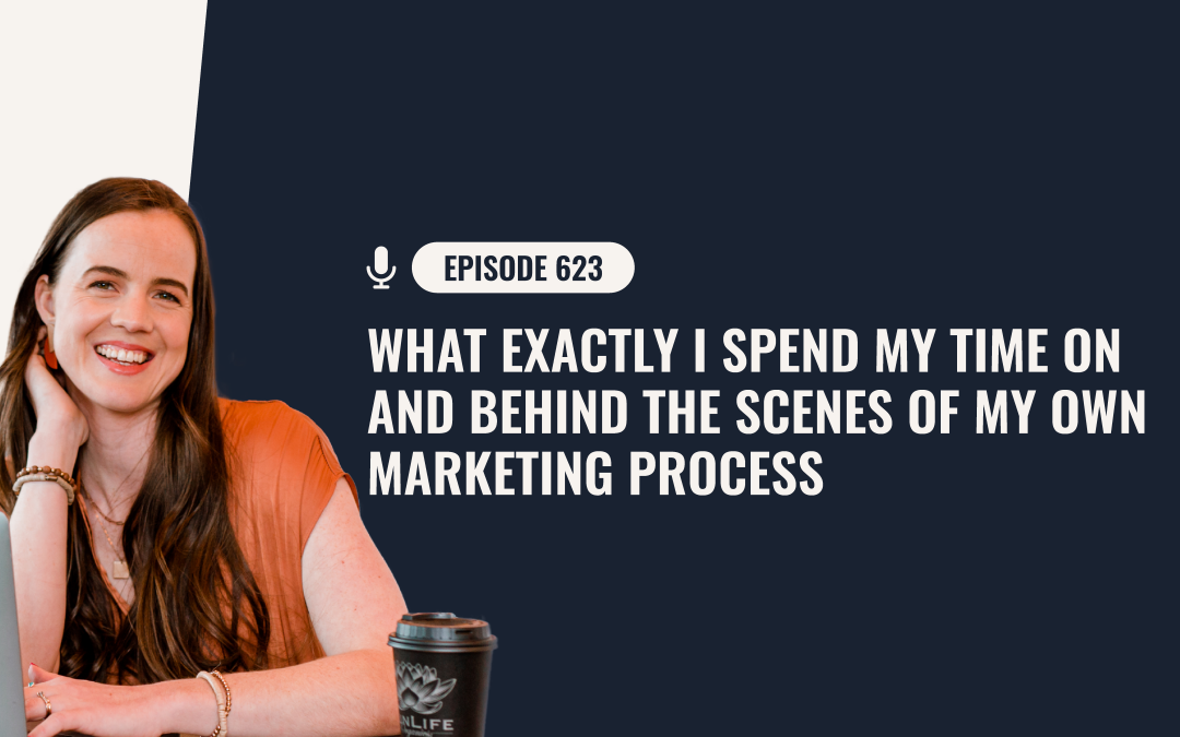 623: What Exactly I Spend My Time On And Behind The Scenes Of My Own Marketing Process