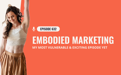 632: Embodied Marketing – My Most Vulnerable & Exciting Episode Yet