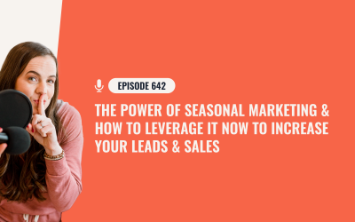 642: The Power Of Seasonal Marketing & How To Leverage It Now To Increase Your Leads & Sales