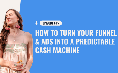 645: How To Turn Your Funnel & Ads Into A Predictable Cash Machine