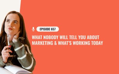 657 – What Nobody Will Tell You About Marketing & What’s Working Today