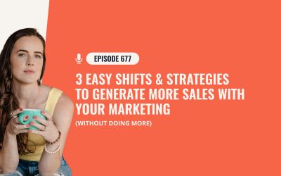 677: 3 Easy Shifts & Strategies To Generate More Sales With Your Marketing (Without DOING More)