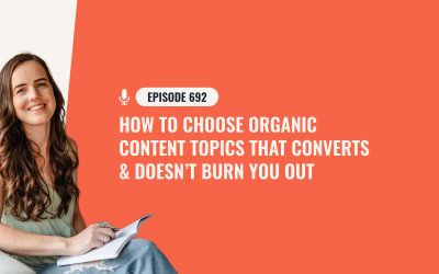 692: How To Choose Organic Content Topics That Converts & Doesn’t Burn You Out