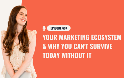 697: Your Marketing Ecosystem & Why You Can’t Survive Today Without It