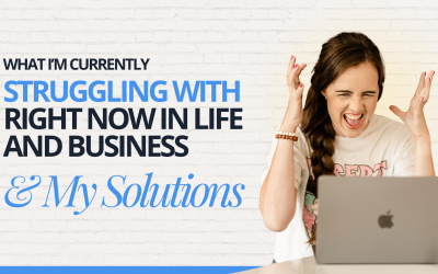 What I’m Currently Struggling With Right Now In Life And Business & My Solutions