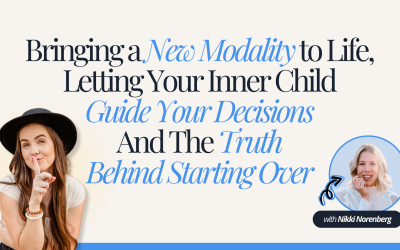 Bringing a New Modality to Life, Letting Your Inner Child Guide Your Decisions And The Truth Behind Starting Over With Nikki Norenberg