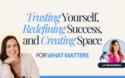Trusting Yourself, Redefining Success, and Creating Space for What Matters with Renee Warren