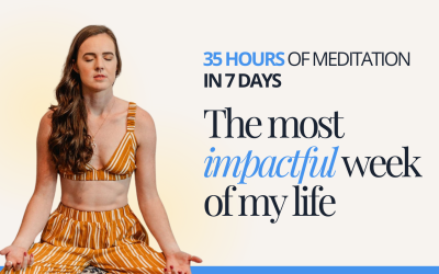 35 Hours Of Meditation In 7 Days – The Most Impactful Week Of My Life