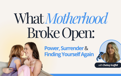 What Motherhood Broke Open: Power, Surrender & Finding Yourself Again with Chelsey Scaffidi