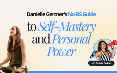 Danielle Gertner’s No-BS Guide to Self-Mastery and Personal Power