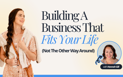 Building A Business That Fits Your Life (Not The Other Way Around) With Hannah Gill