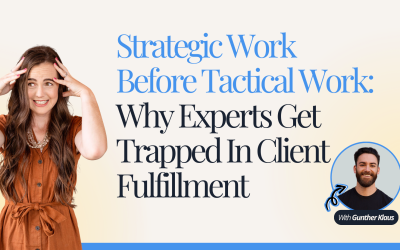 Strategic Work Before Tactical Work: Why Experts Get Trapped In Client Fulfillment With Gunther Klaus