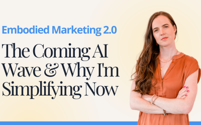 Embodied Marketing 2.0, The Coming AI Wave & Why I’m Simplifying Now