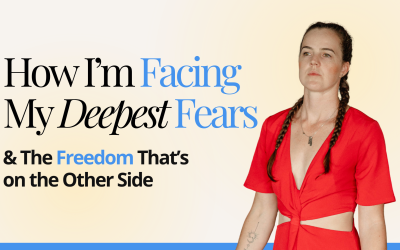 How I’m Facing My Deepest Fears & The Freedom That’s on the Other Side
