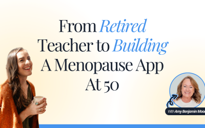 From Retired Teacher to Building A Menopause App At 50 with Amy Benjamin Moore