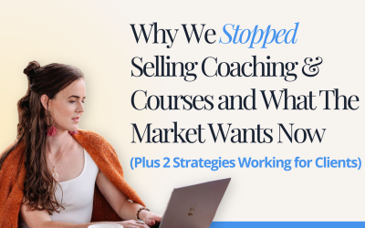 Why We Stopped Selling Coaching & Courses and What The Market Wants Now (Plus 2 Strategies Working for Clients)