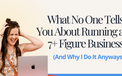 What No One Tells You About Running a 7+ Figure Business (And Why I Do It Anyways)